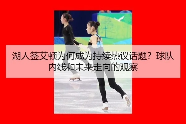 湖人签艾顿为何成为持续热议话题？球队内线和未来走向的观察